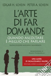 L'arte di far domande. Quando ascoltare è meglio che parlare. Nuova ediz. libro di Schein Edgar H.; Schein Peter A.