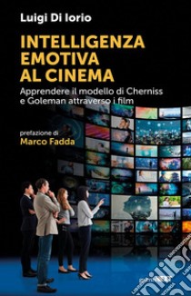 Intelligenza emotiva al cinema. Apprendere il modello di Cherniss e Goleman attraverso i film libro di Di Iorio Luigi