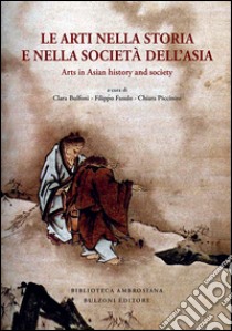 Le arti nella storia e nella società dell'Asia libro di Bulfoni C. (cur.); Fasulo F. (cur.); Piccinini C. (cur.)