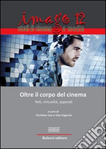 Imago. Studi di cinema e media. Vol. 12: Oltre il corpo del cinema libro di Uva C. (cur.); Zagarrio V. (cur.)