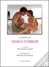 Marco Ferreri libro di Grande Maurizio; Canadè A. (cur.)