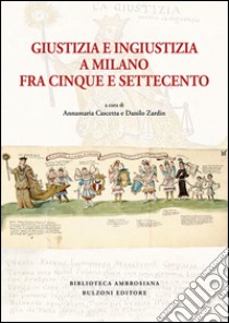 Giustizia e ingiustizia a Milano fra Cinque e Settecento libro di Cascetta A. (cur.); Zardin D. (cur.)