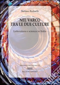 Nel varco tra le due culture. Letteratura e scienza in Italia libro di Redaelli Stefano