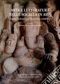 Arte e letteratura nelle società in Asia. Aspetti tradizionali e «Renaissance orientale». Ediz. italiana, inglese e francese libro di Boccali G. (cur.); Angelillo M. (cur.)