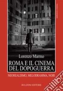 Roma e il cinema del dopoguerra. Neorealismo, melodramma, noir libro di Marmo Lorenzo