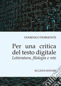 Per una critica del testo digitale. Letteratura, filologia e rete libro di Fiormonte Domenico