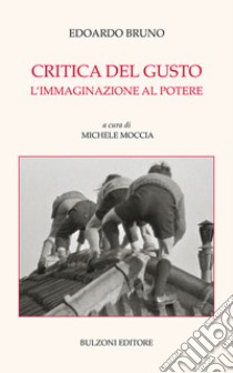 Critica del gusto. L'immaginazione al potere libro di Bruno Edoardo; Moccia M. (cur.)