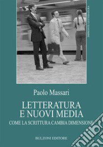 Letteratura e nuovi media. Come la scrittura cambia dimensione libro di Massari Paolo