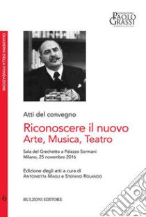 Riconoscere il nuovo arte musica teatro libro di Magli Antonietta; Rolando Stefano