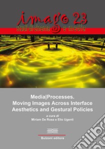 MediaProcesses. Moving images across interface aesthetics and gestural policies libro di De Rosa M. (cur.); Ugenti E. (cur.)