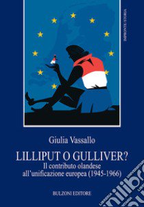 Lilliput o Gulliver? Il contributo olandese all'unificazione europea (1945-1966) libro di Vassallo Giulia