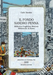 Il Fondo Sandro Penna. Biblioteca Guglielmo Marconi-Biblioteche di Roma libro di Serafini Carlo