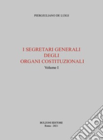 I segretari generali degli organi costituzionali. Vol. 1 libro di De Luigi Piergiuliano