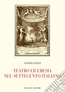 Teatro ed eresia nel Settecento italiano libro di Cicali Gianni