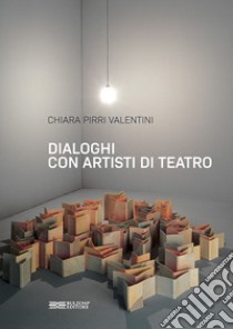 Dialoghi con artisti di teatro libro di Pirri Valentini Chiara