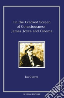 On the cracked screen of consciousness: James Joyce and cinema libro di Guerra Lia