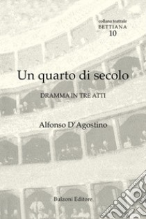 Un quarto di secolo. Dramma in tre atti libro di D'Agostino Alfonso