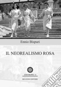 Il neorealismo rosa libro di Bispuri Ennio