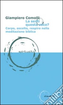 La senti questa voce? Corpo, ascolto, respiro nella meditazione biblica libro di Comolli Giampiero