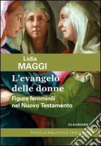 L'Evangelo delle donne. Figure femminili nel Nuovo Testamento libro di Maggi Lidia