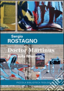 Doctor Martinus. Studi sulla riforma libro di Rostagno Sergio