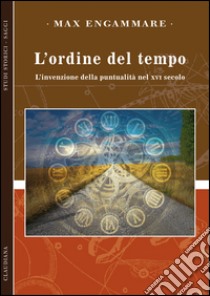 L'ordine del tempo. L'invenzione della puntualità nel XVI secolo libro di Engammare Max