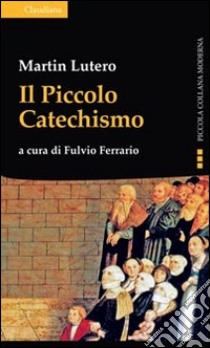 Il piccolo catechismo libro di Lutero Martin; Ferrario F. (cur.)