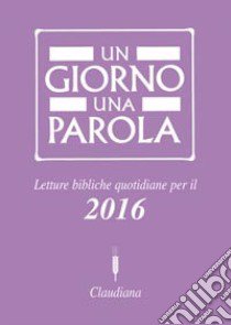 Un giorno una parola. Letture bibliche quotidiane per il 2016 libro di Federazione Chiese evangeliche in Italia (cur.)