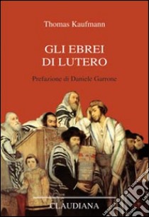 Gli ebrei di Lutero libro di Kaufmann Thomas