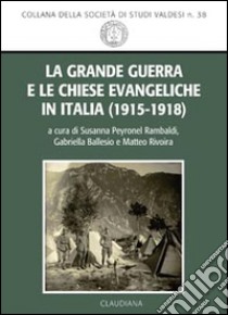 La grande guerra e le Chiese evangeliche in Italia (1915-1918) libro di Ballesio G. (cur.); Peyronel S. (cur.); Rivoira M. (cur.)