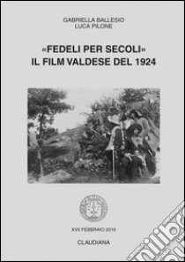 «Fedeli per secoli». Il film valdese del 1924 libro di Ballesio Gabriella; Pilone Luca