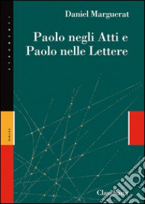 Paolo negli Atti e Paolo nelle lettere libro di Marguerat Daniel