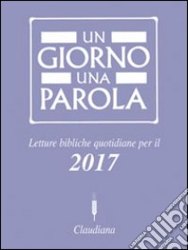 Un giorno una parola. Letture bibliche quotidiane per il 2017 libro di Federazione Chiese evangeliche in Italia (cur.)