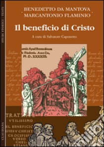 Il beneficio di Cristo libro di Benedetto da Mantova; Flaminio Marcantonio; Caponetto S. (cur.)