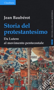 Storia del protestantesimo. Da Lutero al movimento pentecostale libro di Baubérot Jean