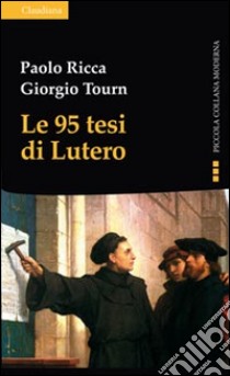 Le 95 tesi di Lutero e la cristianità del nostro tempo libro di Ricca Paolo; Tourn Giorgio