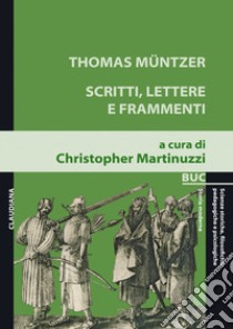 Scritti, lettere e frammenti libro di Müntzer Thomas; Martinuzzi C. (cur.)