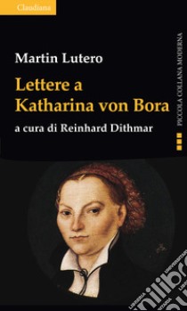 Lettere a Katharina von Bora libro di Lutero Martin; Dithmar R. (cur.)