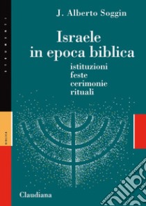 Israele in epoca biblica. Istituzioni, feste, cerimonie, rituali. Nuova ediz. libro di Soggin J. Alberto