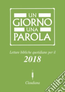 Un giorno una parola. Letture bibliche quotidiane per il 2018 libro di Federazione Chiese evangeliche in Italia (cur.)