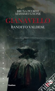 Gianavello. Bandito valdese libro di Peyrot Bruna; Gnone Massimo