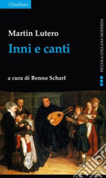 Inni e canti libro di Lutero Martin; Scharf B. (cur.)