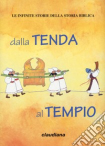 Dalla tenda al tempio. Le infinite storie della storia biblica. Con Adesivi libro di D'Auria Deborah