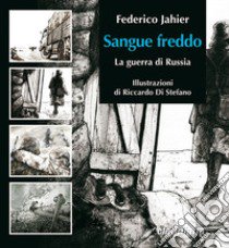 Sangue freddo. La guerra in Russia libro di Jahier Federico