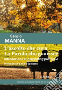 L'ascolto che cura. La parola che guarisce. Introduzione al counseling pastorale libro di Manna Sergio