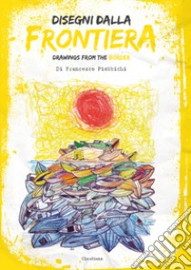 Disegni dalla frontiera-Drawnigs from the border. Nuova ediz. libro di Piobbicchi Francesco