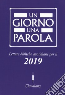 Un giorno una parola. Letture bibliche quotidiane per il 2019 libro di Federazione Chiese evangeliche in Italia (cur.)