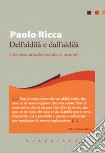 Dell'aldilà e dall'aldilà. Che cosa accade quando si muore? libro di Ricca Paolo