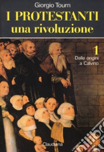 I protestanti: Una rivoluzione-Una società-Una cultura libro di Tourn Giorgio