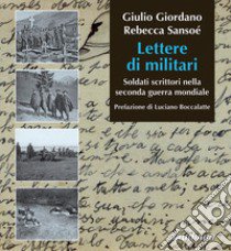 Lettere di militari. Soldati scrittori nella seconda guerra mondiale libro di Giordano Giulio; Sansoé Rebecca